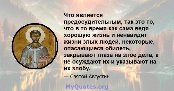 Что является предосудительным, так это то, что в то время как сама ведя хорошую жизнь и ненавидит жизни злых людей, некоторые, опасающиеся обидеть, закрывают глаза на злое дела, а не осуждают их и указывают на их злобу.