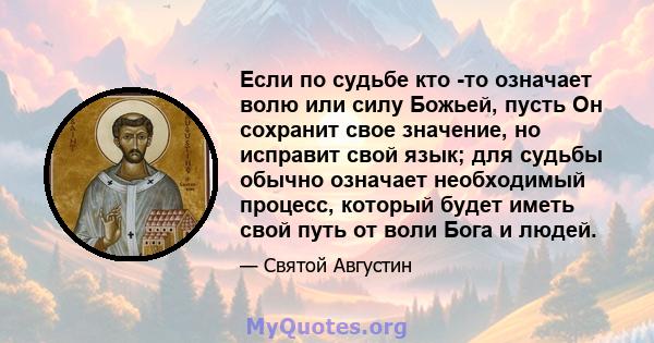 Если по судьбе кто -то означает волю или силу Божьей, пусть Он сохранит свое значение, но исправит свой язык; для судьбы обычно означает необходимый процесс, который будет иметь свой путь от воли Бога и людей.