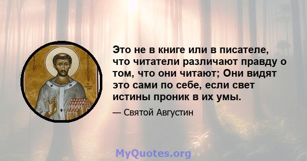 Это не в книге или в писателе, что читатели различают правду о том, что они читают; Они видят это сами по себе, если свет истины проник в их умы.