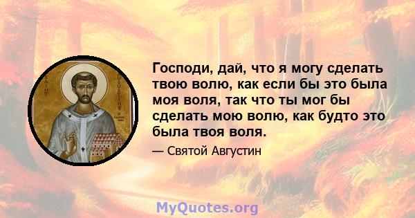 Господи, дай, что я могу сделать твою волю, как если бы это была моя воля, так что ты мог бы сделать мою волю, как будто это была твоя воля.