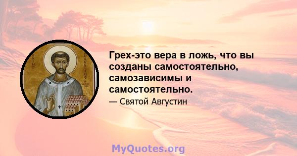 Грех-это вера в ложь, что вы созданы самостоятельно, самозависимы и самостоятельно.