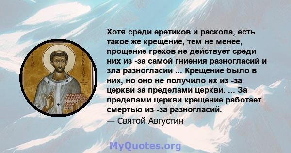 Хотя среди еретиков и раскола, есть такое же крещение, тем не менее, прощение грехов не действует среди них из -за самой гниения разногласий и зла разногласий ... Крещение было в них, но оно не получило их из -за церкви 