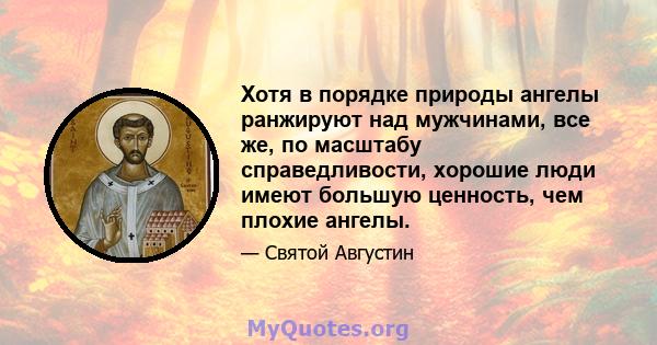 Хотя в порядке природы ангелы ранжируют над мужчинами, все же, по масштабу справедливости, хорошие люди имеют большую ценность, чем плохие ангелы.