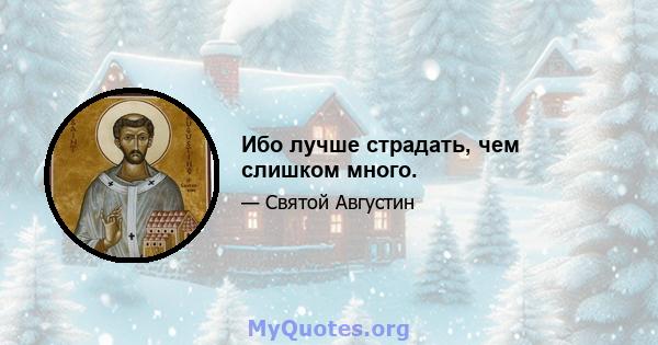 Ибо лучше страдать, чем слишком много.