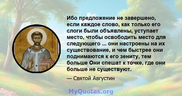 Ибо предложение не завершено, если каждое слово, как только его слоги были объявлены, уступает место, чтобы освободить место для следующего ... они настроены на их существование, и чем быстрее они поднимаются к его