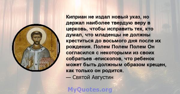 Киприан не издал новый указ, но держал наиболее твердую веру в церковь, чтобы исправить тех, кто думал, что младенцы не должны креститься до восьмого дня после их рождения. Полем Полем Полем Он согласился с некоторыми