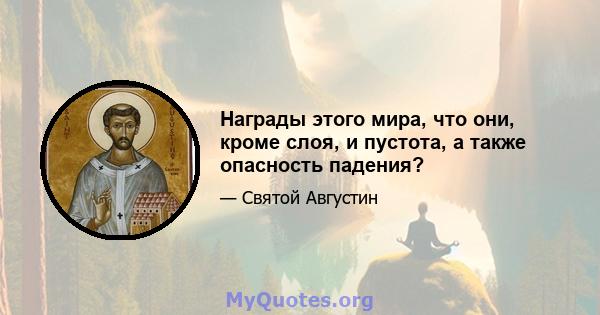 Награды этого мира, что они, кроме слоя, и пустота, а также опасность падения?