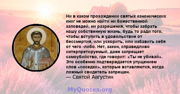 Ни в каком прохождении святых канонических книг не можно найти ни божественной заповедей, ни разрешения, чтобы забрать нашу собственную жизнь, будь то ради того, чтобы вступить в удовольствие от бессмертия, или