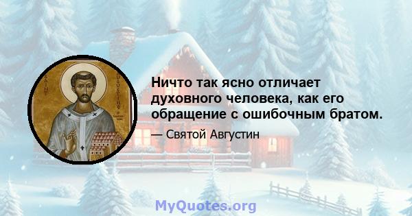 Ничто так ясно отличает духовного человека, как его обращение с ошибочным братом.