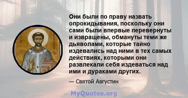 Они были по праву назвать опрокидывания, поскольку они сами были впервые перевернуты и извращены, обмануты теми же дьяволами, которые тайно издевались над ними в тех самых действиях, которыми они развлекали себя