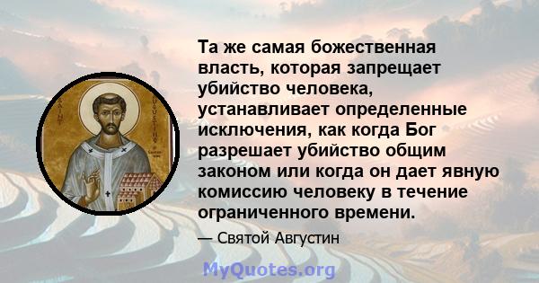 Та же самая божественная власть, которая запрещает убийство человека, устанавливает определенные исключения, как когда Бог разрешает убийство общим законом или когда он дает явную комиссию человеку в течение