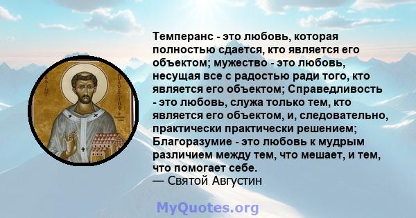 Темперанс - это любовь, которая полностью сдается, кто является его объектом; мужество - это любовь, несущая все с радостью ради того, кто является его объектом; Справедливость - это любовь, служа только тем, кто