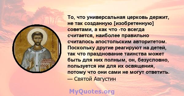 То, что универсальная церковь держит, не так созданную [изобретенную] советами, а как что -то всегда считается, наиболее правильно считалось апостольским авторитетом. Поскольку другие реагируют на детей, так что