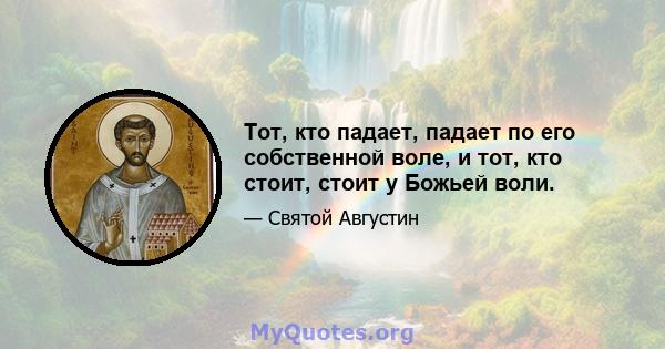 Тот, кто падает, падает по его собственной воле, и тот, кто стоит, стоит у Божьей воли.