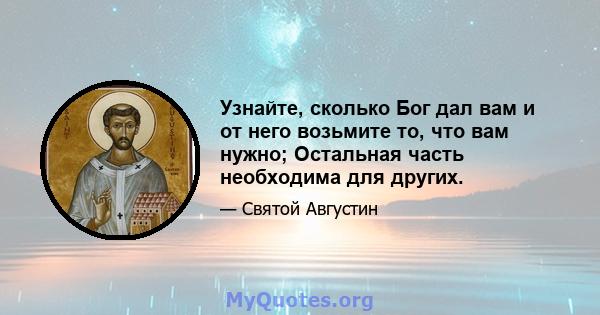 Узнайте, сколько Бог дал вам и от него возьмите то, что вам нужно; Остальная часть необходима для других.