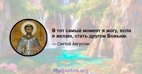 В тот самый момент я могу, если я желаю, стать другом Божьим.