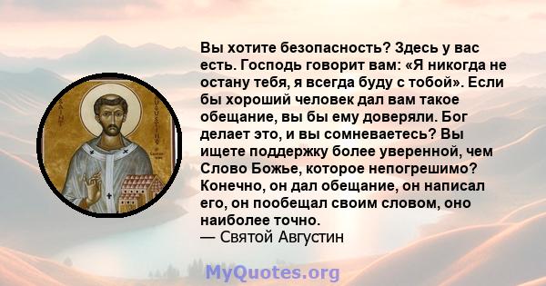 Вы хотите безопасность? Здесь у вас есть. Господь говорит вам: «Я никогда не остану тебя, я всегда буду с тобой». Если бы хороший человек дал вам такое обещание, вы бы ему доверяли. Бог делает это, и вы сомневаетесь? Вы 