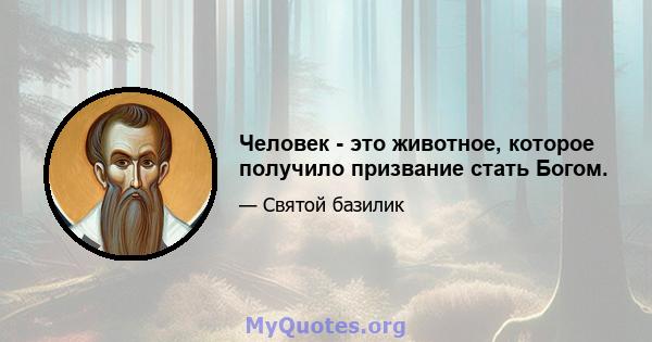 Человек - это животное, которое получило призвание стать Богом.