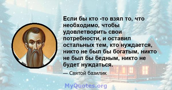 Если бы кто -то взял то, что необходимо, чтобы удовлетворить свои потребности, и оставил остальных тем, кто нуждается, никто не был бы богатым, никто не был бы бедным, никто не будет нуждаться.