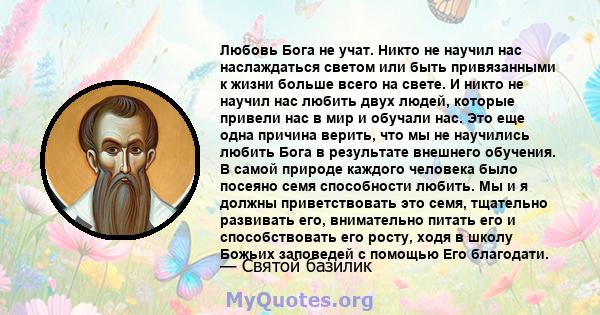 Любовь Бога не учат. Никто не научил нас наслаждаться светом или быть привязанными к жизни больше всего на свете. И никто не научил нас любить двух людей, которые привели нас в мир и обучали нас. Это еще одна причина