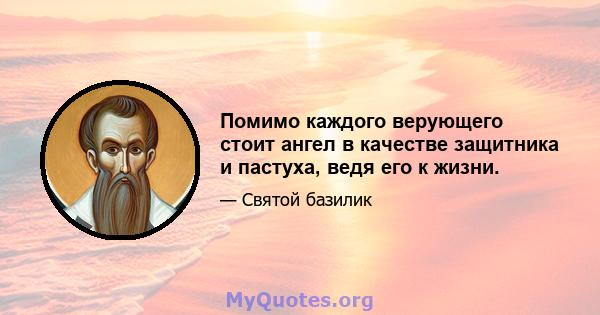 Помимо каждого верующего стоит ангел в качестве защитника и пастуха, ведя его к жизни.