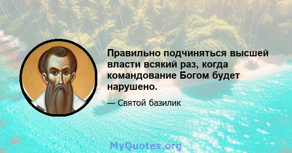 Правильно подчиняться высшей власти всякий раз, когда командование Богом будет нарушено.