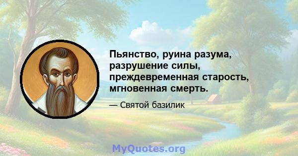 Пьянство, руина разума, разрушение силы, преждевременная старость, мгновенная смерть.