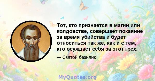 Тот, кто признается в магии или колдовстве, совершает покаяние за время убийства и будет относиться так же, как и с тем, кто осуждает себя за этот грех.