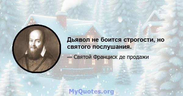 Дьявол не боится строгости, но святого послушания.