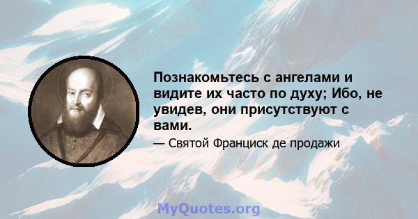 Познакомьтесь с ангелами и видите их часто по духу; Ибо, не увидев, они присутствуют с вами.