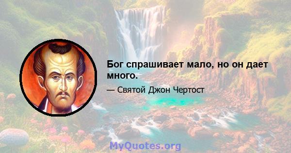 Бог спрашивает мало, но он дает много.