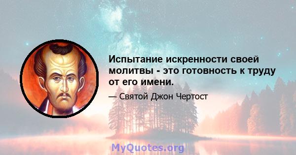 Испытание искренности своей молитвы - это готовность к труду от его имени.