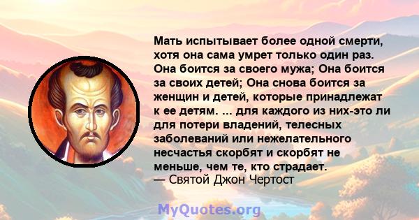 Мать испытывает более одной смерти, хотя она сама умрет только один раз. Она боится за своего мужа; Она боится за своих детей; Она снова боится за женщин и детей, которые принадлежат к ее детям. ... для каждого из