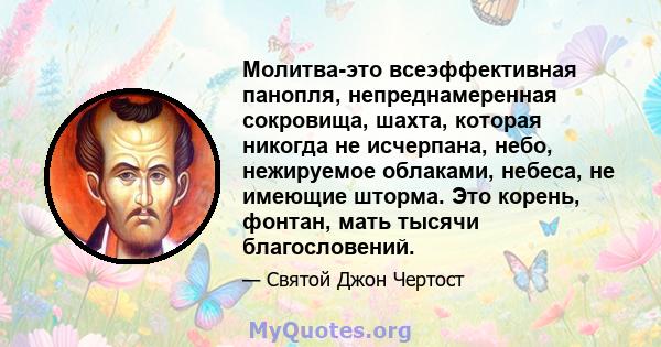 Молитва-это всеэффективная панопля, непреднамеренная сокровища, шахта, которая никогда не исчерпана, небо, нежируемое облаками, небеса, не имеющие шторма. Это корень, фонтан, мать тысячи благословений.