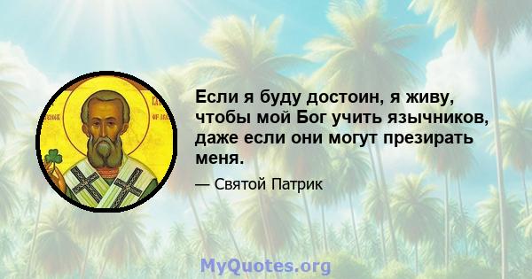 Если я буду достоин, я живу, чтобы мой Бог учить язычников, даже если они могут презирать меня.