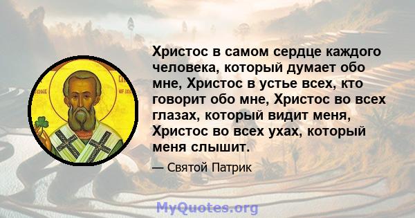 Христос в самом сердце каждого человека, который думает обо мне, Христос в устье всех, кто говорит обо мне, Христос во всех глазах, который видит меня, Христос во всех ухах, который меня слышит.