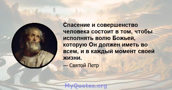 Спасение и совершенство человека состоит в том, чтобы исполнять волю Божьей, которую Он должен иметь во всем, и в каждый момент своей жизни.