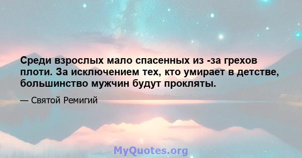 Среди взрослых мало спасенных из -за грехов плоти. За исключением тех, кто умирает в детстве, большинство мужчин будут прокляты.