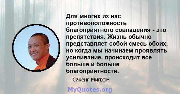 Для многих из нас противоположность благоприятного совпадения - это препятствия. Жизнь обычно представляет собой смесь обоих, но когда мы начинаем проявлять усиливание, происходит все больше и больше благоприятности.