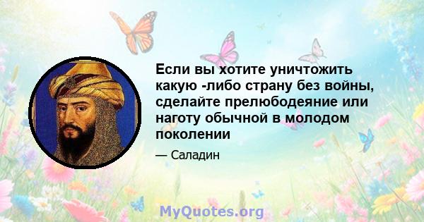 Если вы хотите уничтожить какую -либо страну без войны, сделайте прелюбодеяние или наготу обычной в молодом поколении