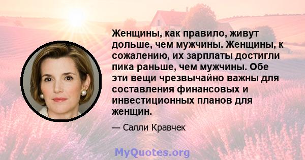 Женщины, как правило, живут дольше, чем мужчины. Женщины, к сожалению, их зарплаты достигли пика раньше, чем мужчины. Обе эти вещи чрезвычайно важны для составления финансовых и инвестиционных планов для женщин.