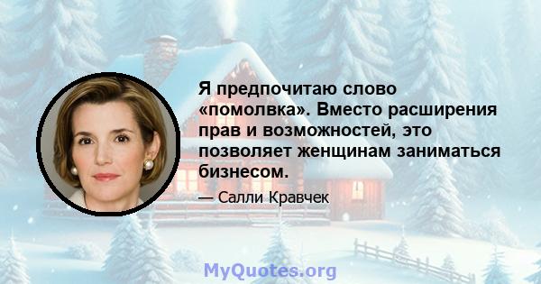 Я предпочитаю слово «помолвка». Вместо расширения прав и возможностей, это позволяет женщинам заниматься бизнесом.