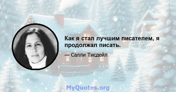 Как я стал лучшим писателем, я продолжал писать.