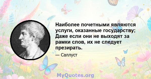 Наиболее почетными являются услуги, оказанные государству; Даже если они не выходят за рамки слов, их не следует презирать.