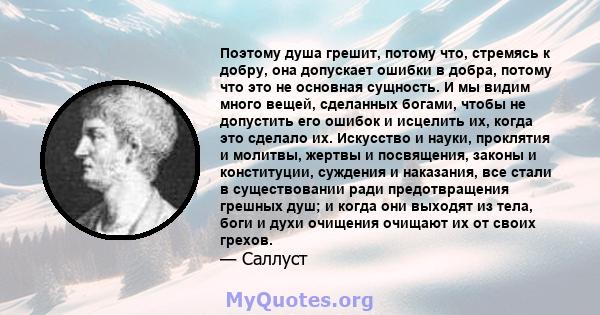 Поэтому душа грешит, потому что, стремясь к добру, она допускает ошибки в добра, потому что это не основная сущность. И мы видим много вещей, сделанных богами, чтобы не допустить его ошибок и исцелить их, когда это