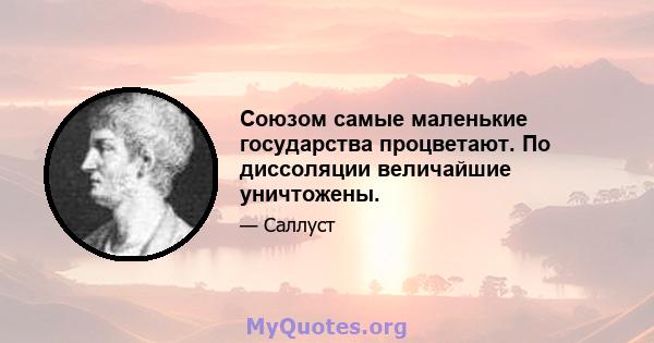 Союзом самые маленькие государства процветают. По диссоляции величайшие уничтожены.