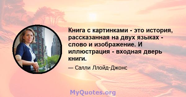 Книга с картинками - это история, рассказанная на двух языках - слово и изображение. И иллюстрация - входная дверь книги.