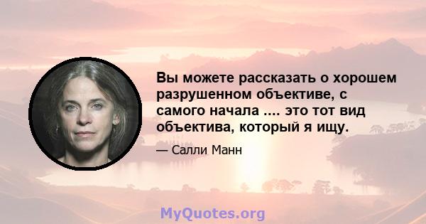 Вы можете рассказать о хорошем разрушенном объективе, с самого начала .... это тот вид объектива, который я ищу.