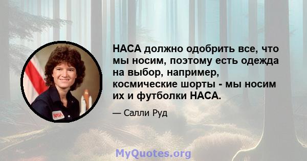 НАСА должно одобрить все, что мы носим, ​​поэтому есть одежда на выбор, например, космические шорты - мы носим их и футболки НАСА.