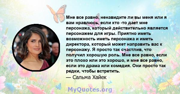 Мне все равно, ненавидите ли вы меня или я вам нравлюсь, если кто -то дает мне персонажа, который действительно является персонажем для игры. Приятно иметь возможность иметь персонажа и иметь директора, который может